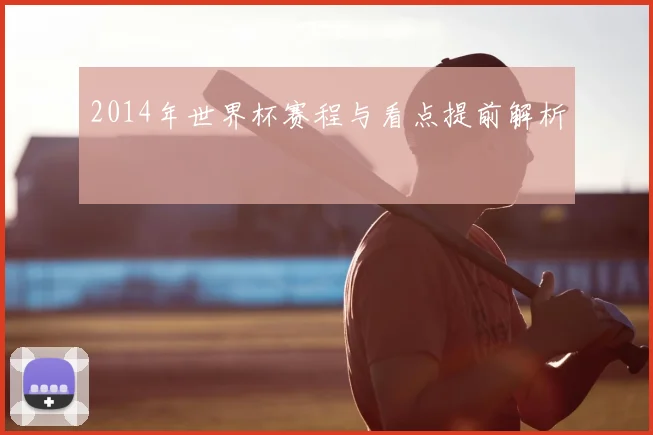 2014年世界杯赛程与看点提前解析