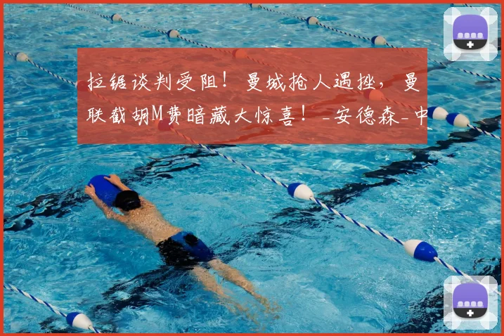 拉锯谈判受阻！曼城抢人遇挫，曼联截胡M费暗藏大惊喜！_安德森_中场_球员