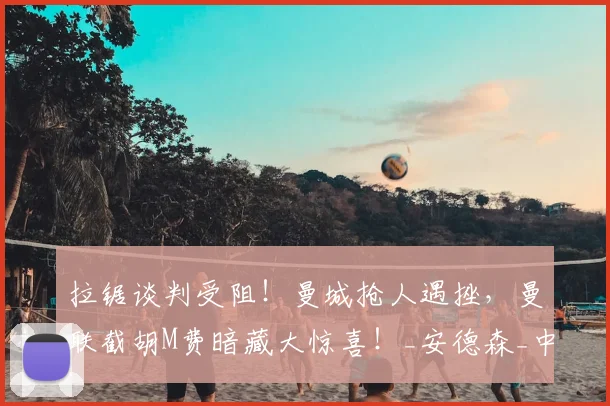拉锯谈判受阻！曼城抢人遇挫，曼联截胡M费暗藏大惊喜！_安德森_中场_球员