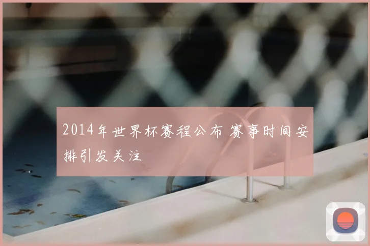 2014年世界杯赛程公布 赛事时间安排引发关注
