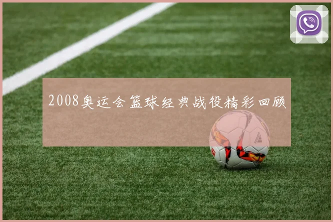2008奥运会篮球经典战役精彩回顾